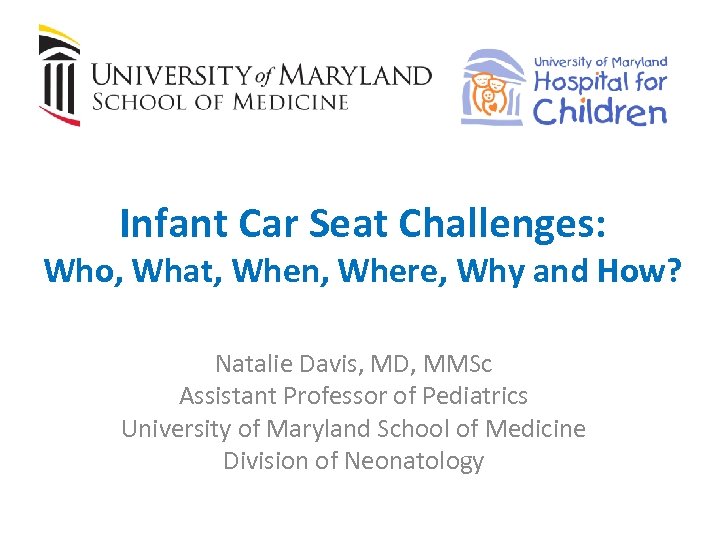 Infant Car Seat Challenges: Who, What, When, Where, Why and How? Natalie Davis, MD,