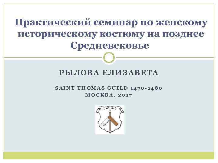 Практический семинар по женскому историческому костюму на позднее Средневековье РЫЛОВА ЕЛИЗАВЕТА SAINT THOMAS GUILD