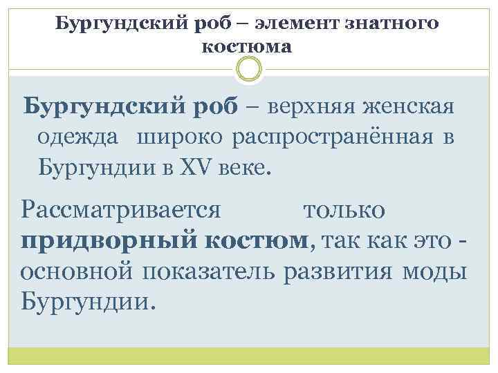 Бургундский роб – элемент знатного костюма Бургундский роб – верхняя женская одежда широко распространённая