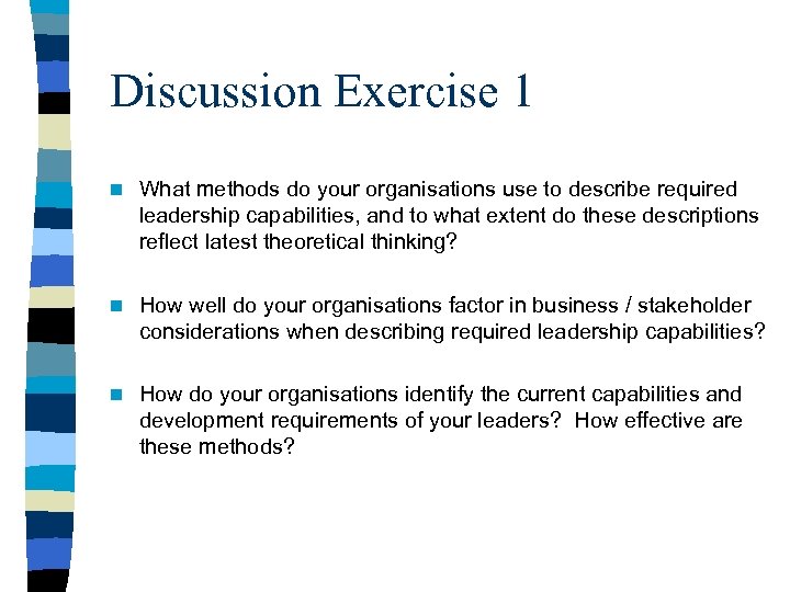 Discussion Exercise 1 n What methods do your organisations use to describe required leadership