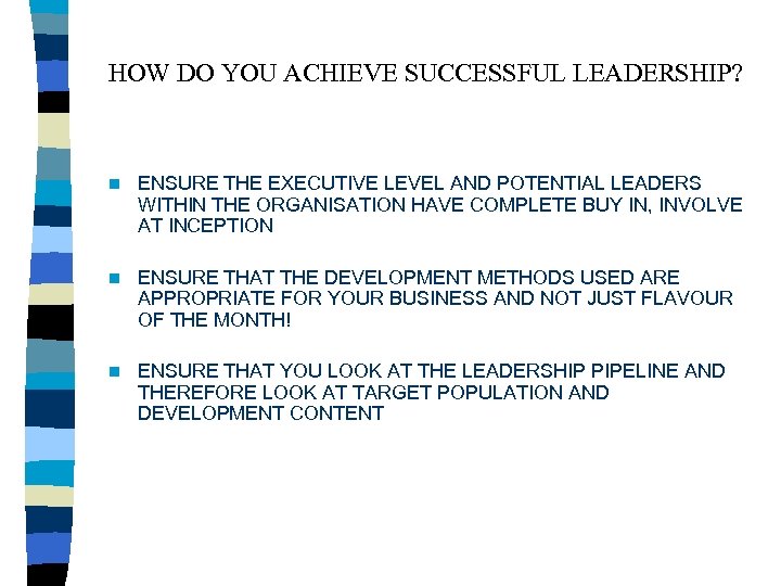 HOW DO YOU ACHIEVE SUCCESSFUL LEADERSHIP? n ENSURE THE EXECUTIVE LEVEL AND POTENTIAL LEADERS