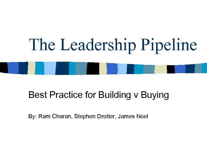 The Leadership Pipeline Best Practice for Building v Buying By: Ram Charan, Stephen Drotter,