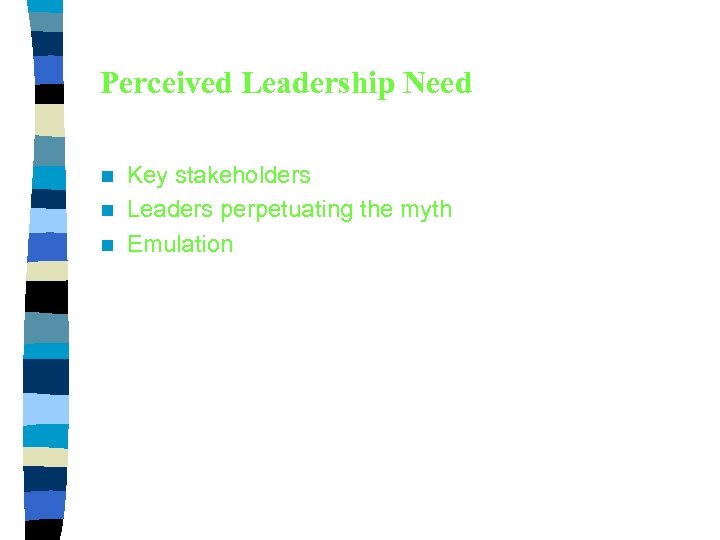 Perceived Leadership Need Key stakeholders n Leaders perpetuating the myth n Emulation n 