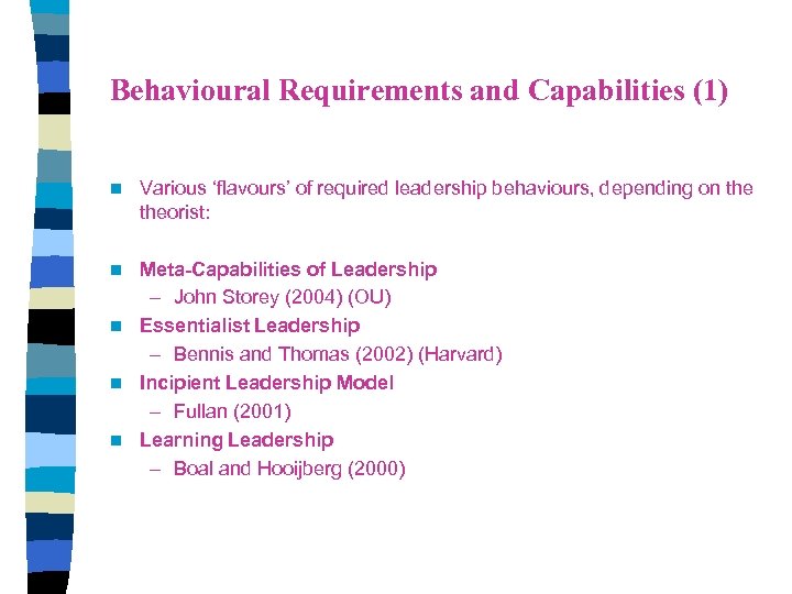 Behavioural Requirements and Capabilities (1) n Various ‘flavours’ of required leadership behaviours, depending on