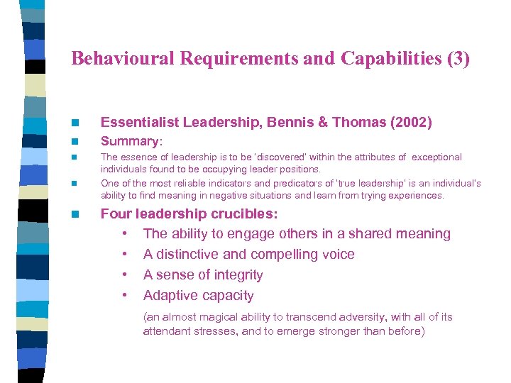 Behavioural Requirements and Capabilities (3) n Essentialist Leadership, Bennis & Thomas (2002) n Summary: