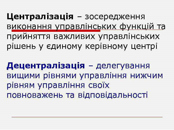 Централізація – зосередження виконання управлінських функцій та прийняття важливих управлінських рішень у єдиному керівному