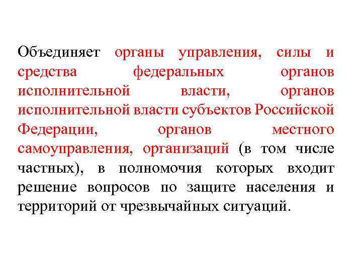 Объединяет органы управления, силы и средства федеральных органов исполнительной власти, органов исполнительной власти субъектов