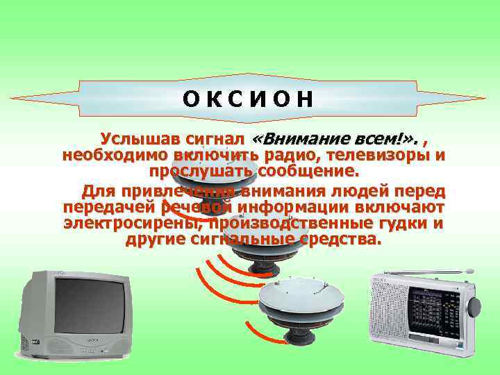 ОКСИОН Услышав сигнал «Внимание всем!» . , необходимо включить радио, телевизоры и прослушать сообщение.