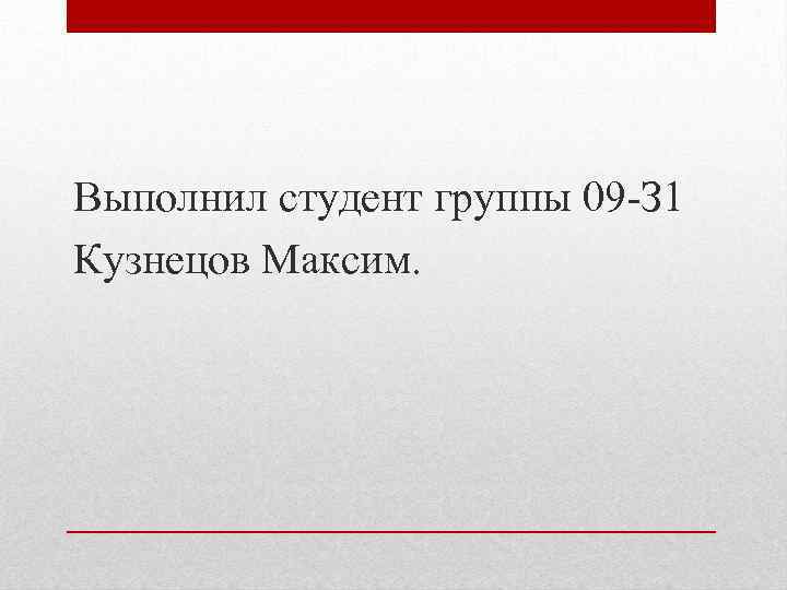Выполнил студент группы 09 -З 1 Кузнецов Максим. 