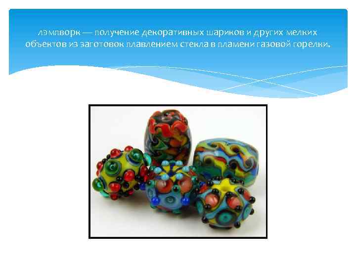 лэмпворк — получение декоративных шариков и других мелких объектов из заготовок плавлением стекла в