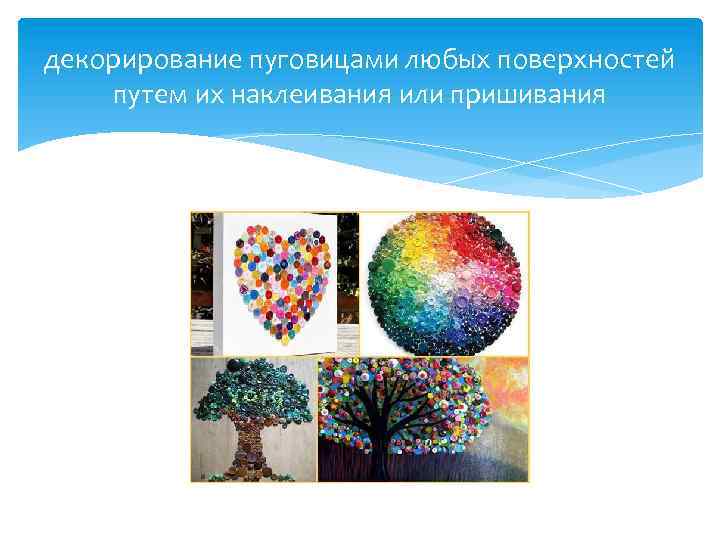 декорирование пуговицами любых поверхностей путем их наклеивания или пришивания 