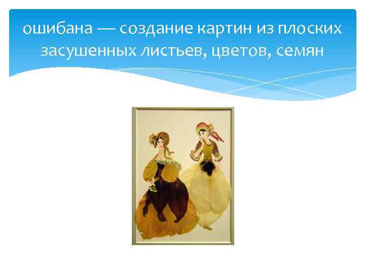 ошибана — создание картин из плоских засушенных листьев, цветов, семян 