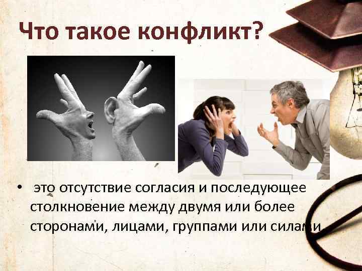 Что такое конфликт? • это отсутствие согласия и последующее столкновение между двумя или более