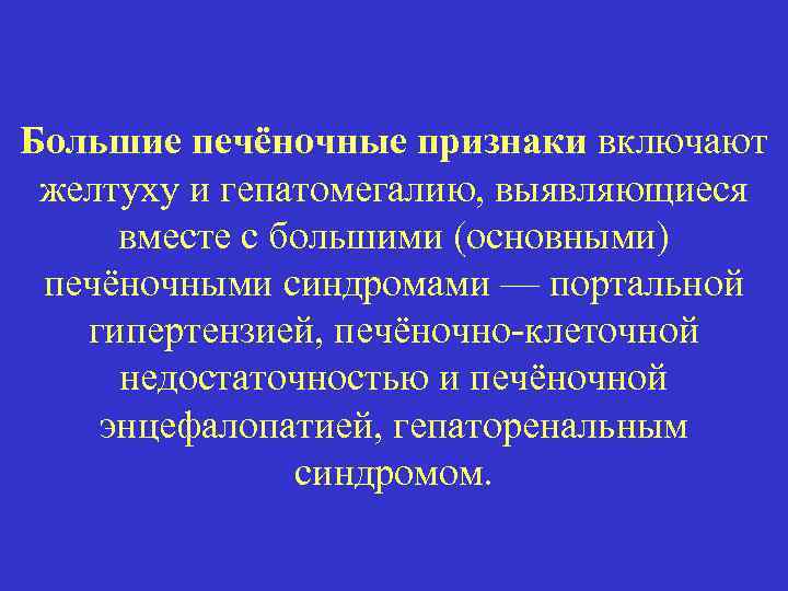 Большие печёночные признаки включают желтуху и гепатомегалию, выявляющиеся вместе с большими (основными) печёночными синдромами