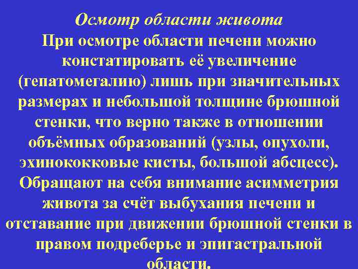 Осмотр области живота При осмотре области печени можно констатировать её увеличение (гепатомегалию) лишь при