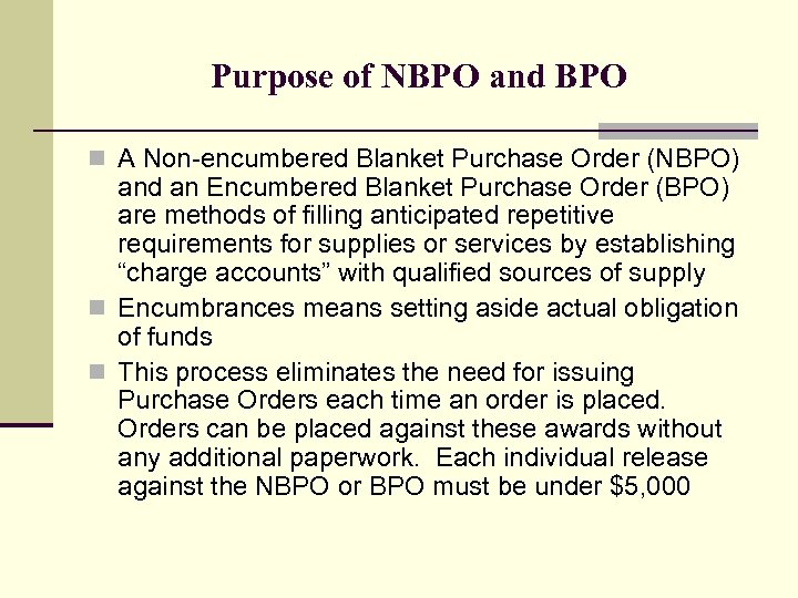 Purpose of NBPO and BPO n A Non-encumbered Blanket Purchase Order (NBPO) and an