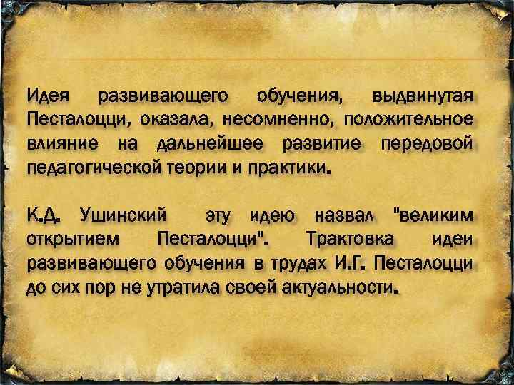 Идея развивающего обучения, выдвинутая Песталоцци, оказала, несомненно, положительное влияние на дальнейшее развитие передовой педагогической