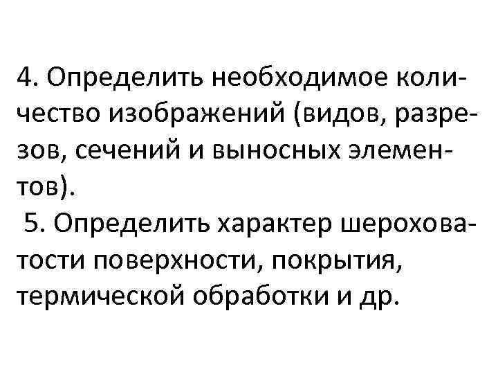 4. Определить необходимое количество изображений (видов, разрезов, сечений и выносных элементов). 5. Определить характер