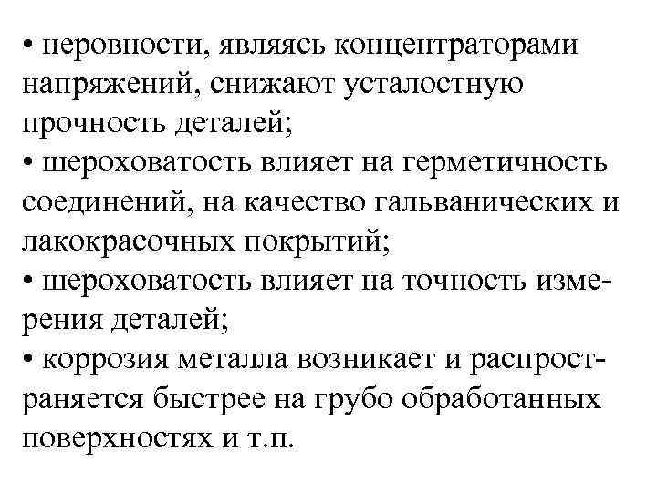  • неровности, являясь концентраторами напряжений, снижают усталостную прочность деталей; • шероховатость влияет на