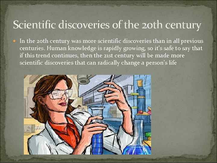 Scientific discoveries of the 20 th century In the 20 th century was more