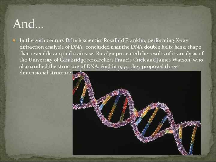 And… In the 20 th century British scientist Rosalind Franklin, performing X-ray diffraction analysis