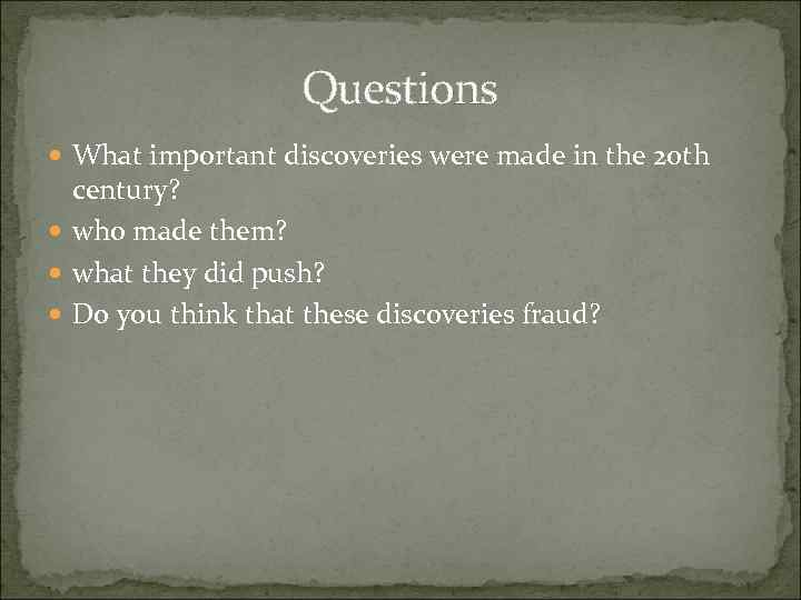 Questions What important discoveries were made in the 20 th century? who made them?