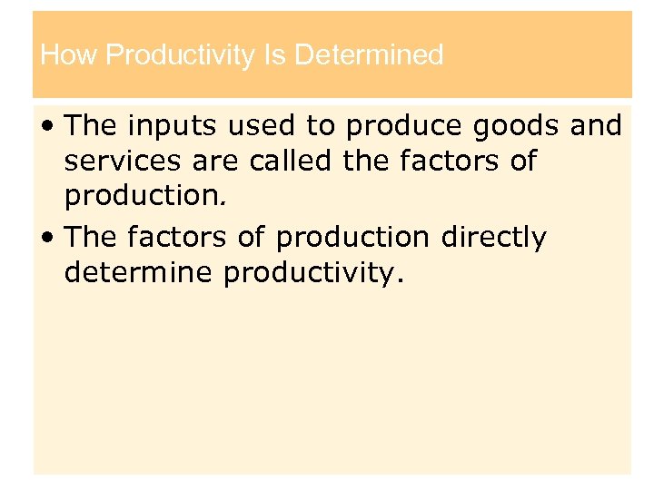 How Productivity Is Determined • The inputs used to produce goods and services are