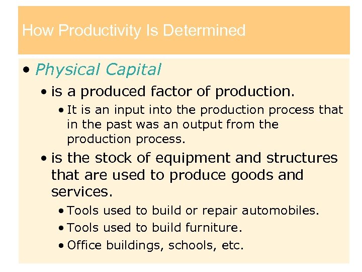 How Productivity Is Determined • Physical Capital • is a produced factor of production.