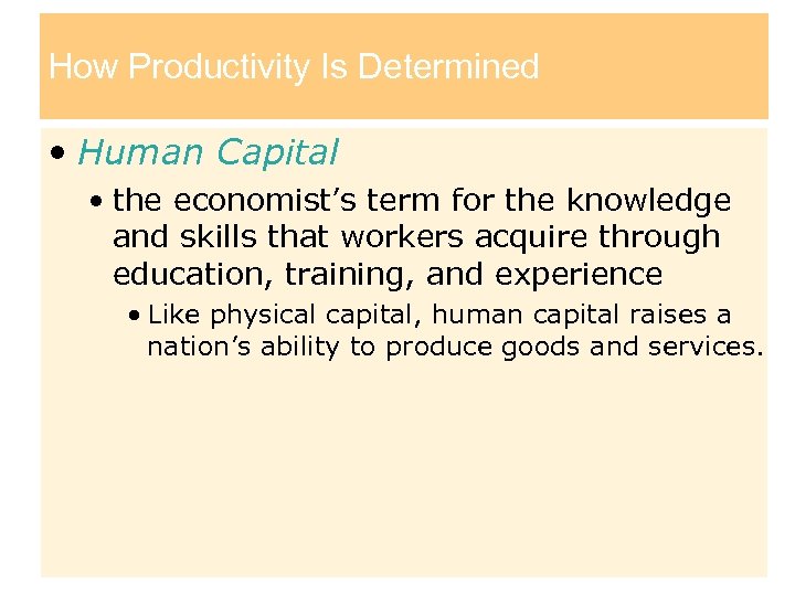 How Productivity Is Determined • Human Capital • the economist’s term for the knowledge