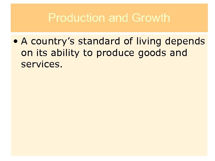 Production and Growth • A country’s standard of living depends on its ability to