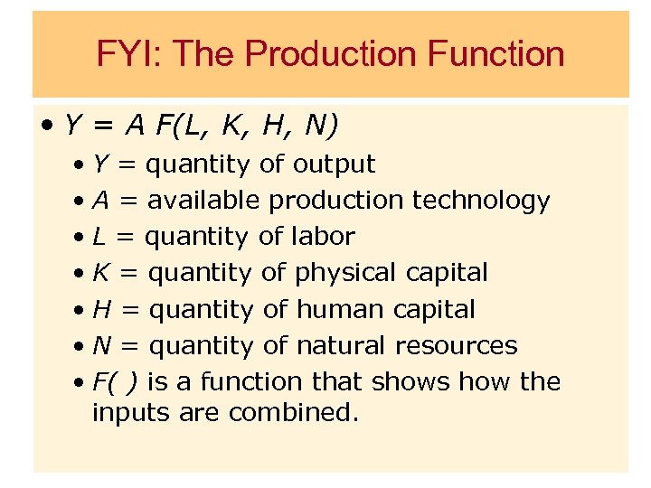 FYI: The Production Function • Y = A F(L, K, H, N) • Y