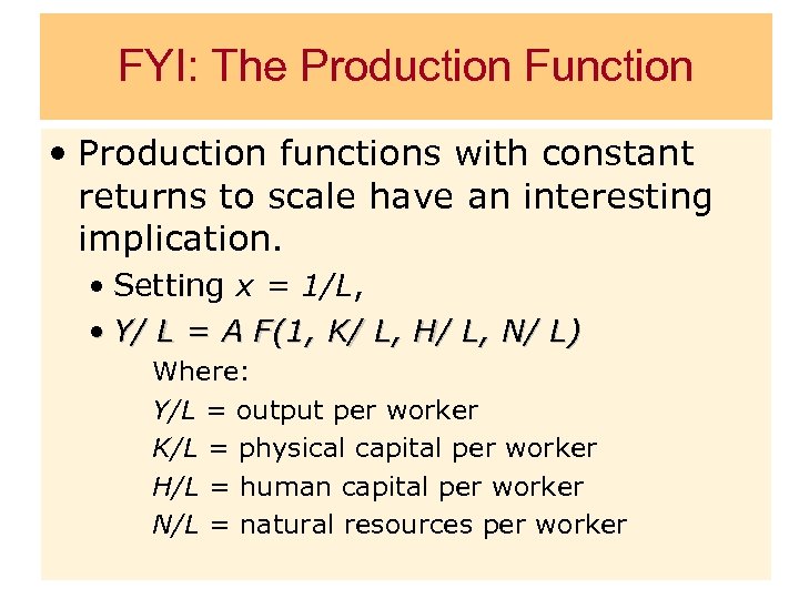 FYI: The Production Function • Production functions with constant returns to scale have an