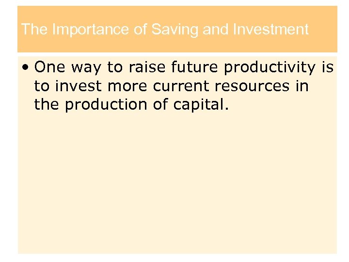 The Importance of Saving and Investment • One way to raise future productivity is