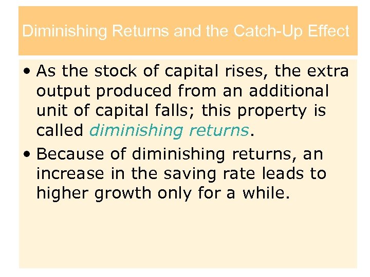 Diminishing Returns and the Catch-Up Effect • As the stock of capital rises, the