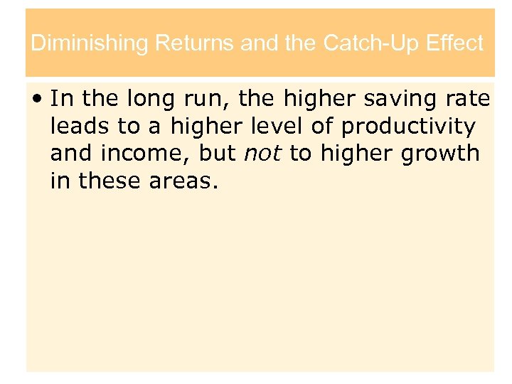 Diminishing Returns and the Catch-Up Effect • In the long run, the higher saving