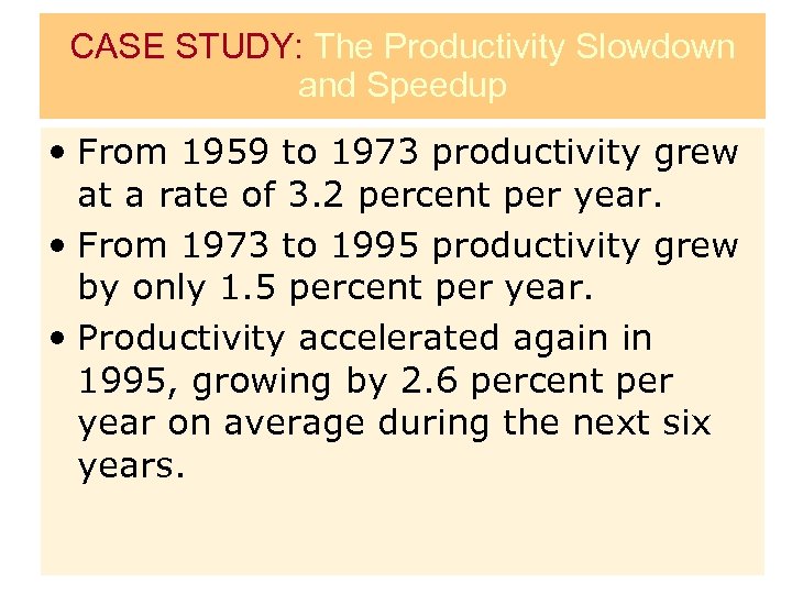 CASE STUDY: The Productivity Slowdown and Speedup • From 1959 to 1973 productivity grew