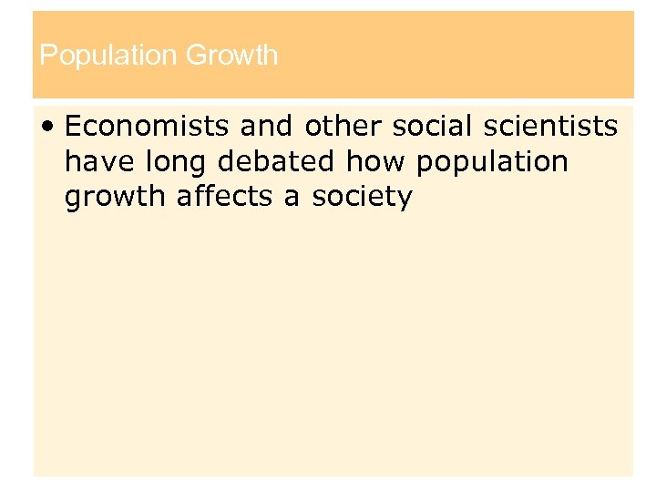 Population Growth • Economists and other social scientists have long debated how population growth