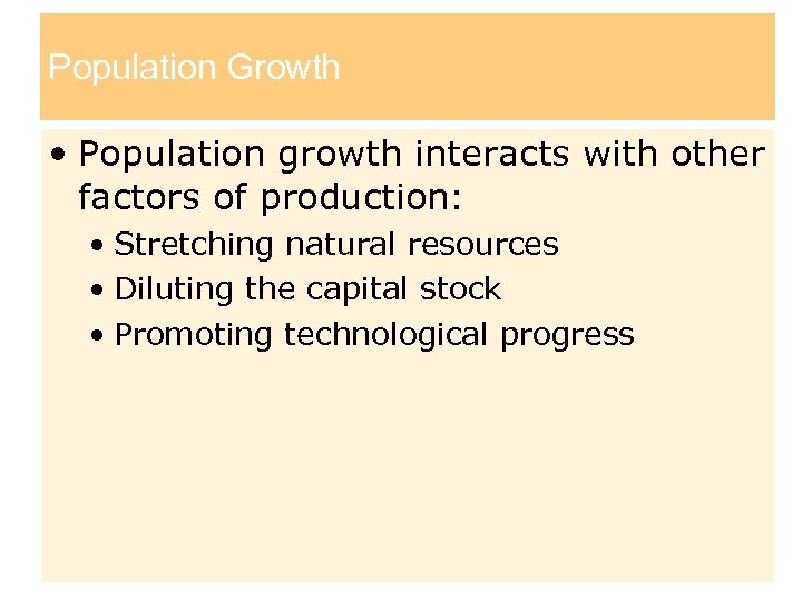 Population Growth • Population growth interacts with other factors of production: • Stretching natural