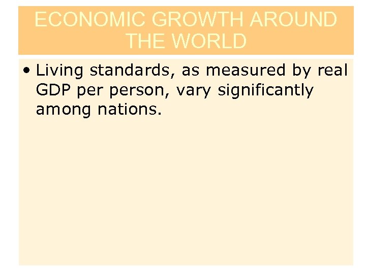 ECONOMIC GROWTH AROUND THE WORLD • Living standards, as measured by real GDP person,