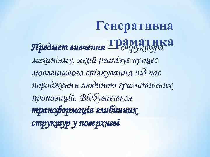 Генеративна граматика Предмет вивчення — структура механізму, який реалізує процес мовленнєвого спілкування під час