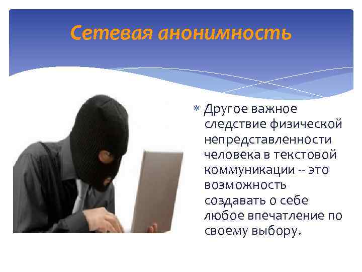 Сетевая анонимность Другое важное следствие физической непредставленности человека в текстовой коммуникации -- это возможность