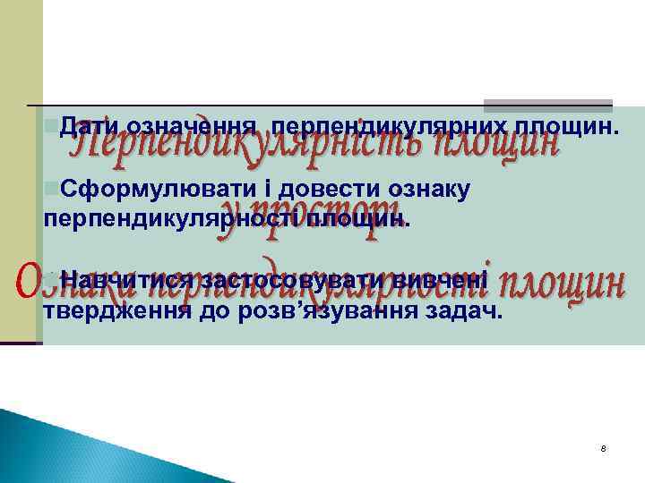 n. Дати означення перпендикулярних площин. n. Сформулювати і довести ознаку перпендикулярності площин. n. Навчитися