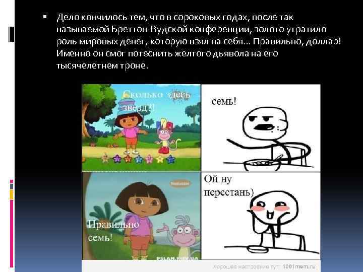  Дело кончилось тем, что в сороковых годах, после так называемой Бреттон-Вудской конференции, золото