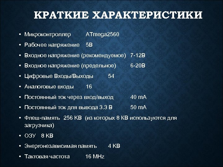 КРАТКИЕ ХАРАКТЕРИСТИКИ • Микроконтроллер ATmega 2560 • Рабочее напряжение 5 В • Входное напряжение