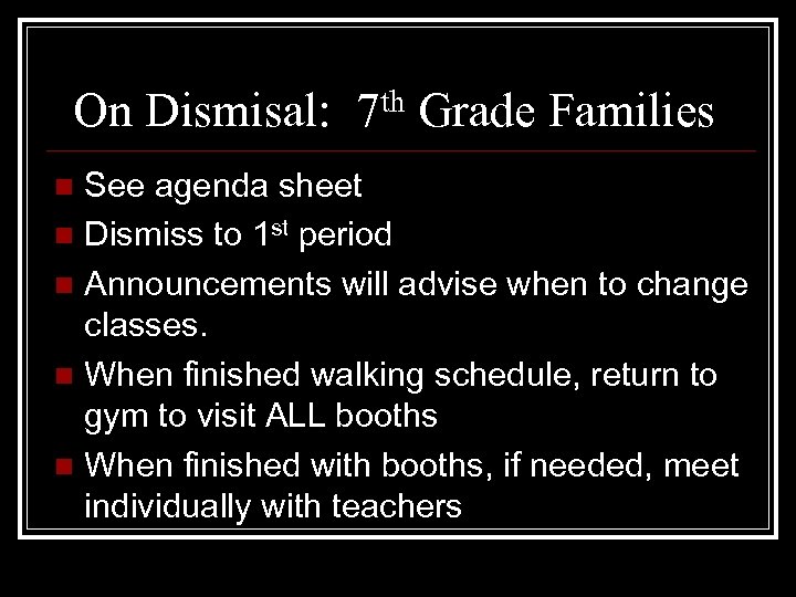 On Dismisal: 7 th Grade Families See agenda sheet n Dismiss to 1 st