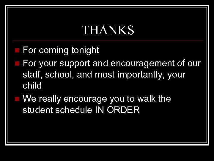 THANKS For coming tonight n For your support and encouragement of our staff, school,