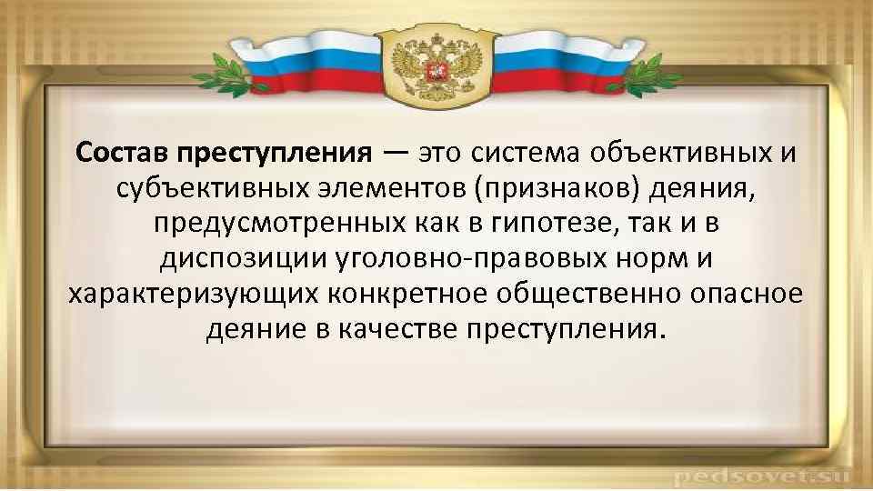 Состав преступления — это система объективных и субъективных элементов (признаков) деяния, предусмотренных как в