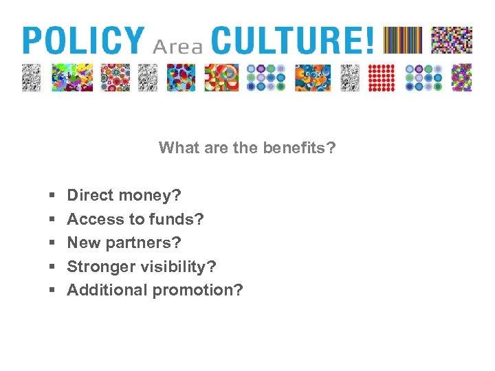 What are the benefits? § § § Direct money? Access to funds? New partners?