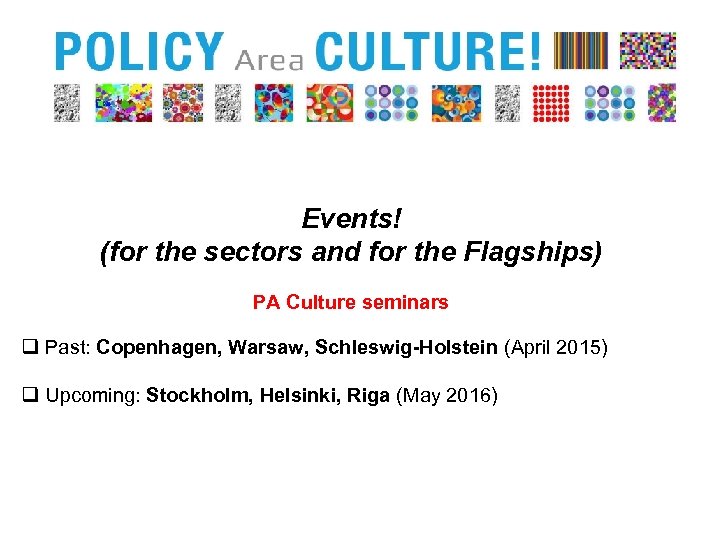 Events! (for the sectors and for the Flagships) PA Culture seminars q Past: Copenhagen,