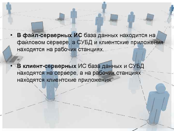  • В файл-серверных ИС база данных находится на файловом сервере, а СУБД и